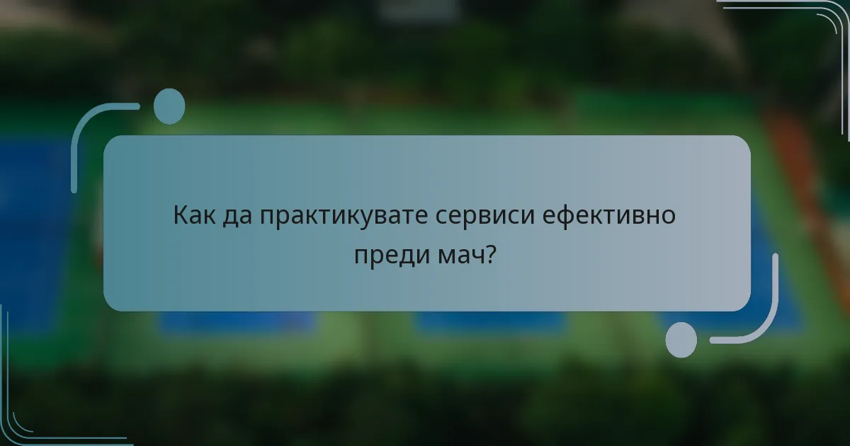 Как да практикувате сервиси ефективно преди мач?