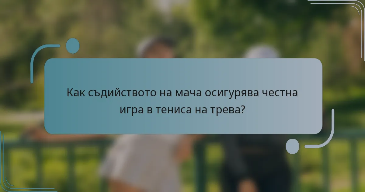 Как съдийството на мача осигурява честна игра в тениса на трева?