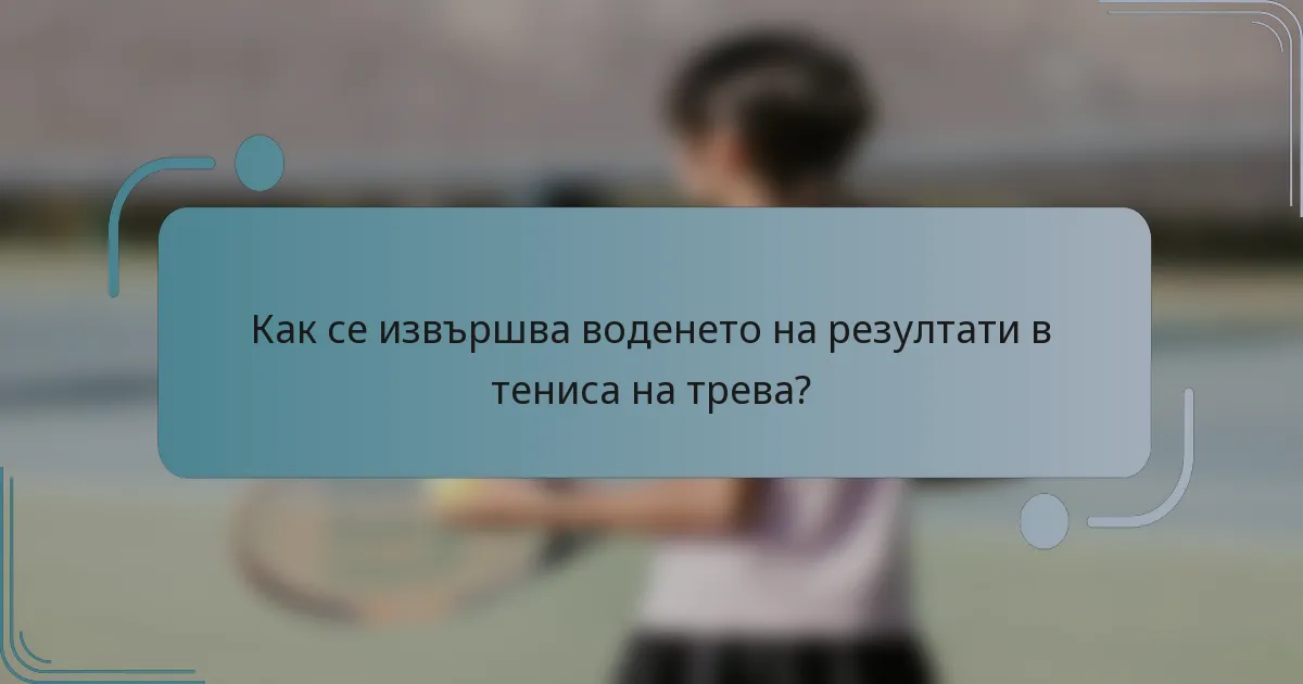 Как се извършва воденето на резултати в тениса на трева?