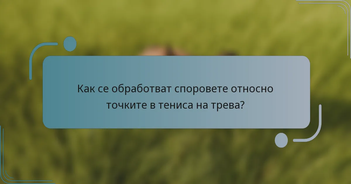 Как се обработват споровете относно точките в тениса на трева?