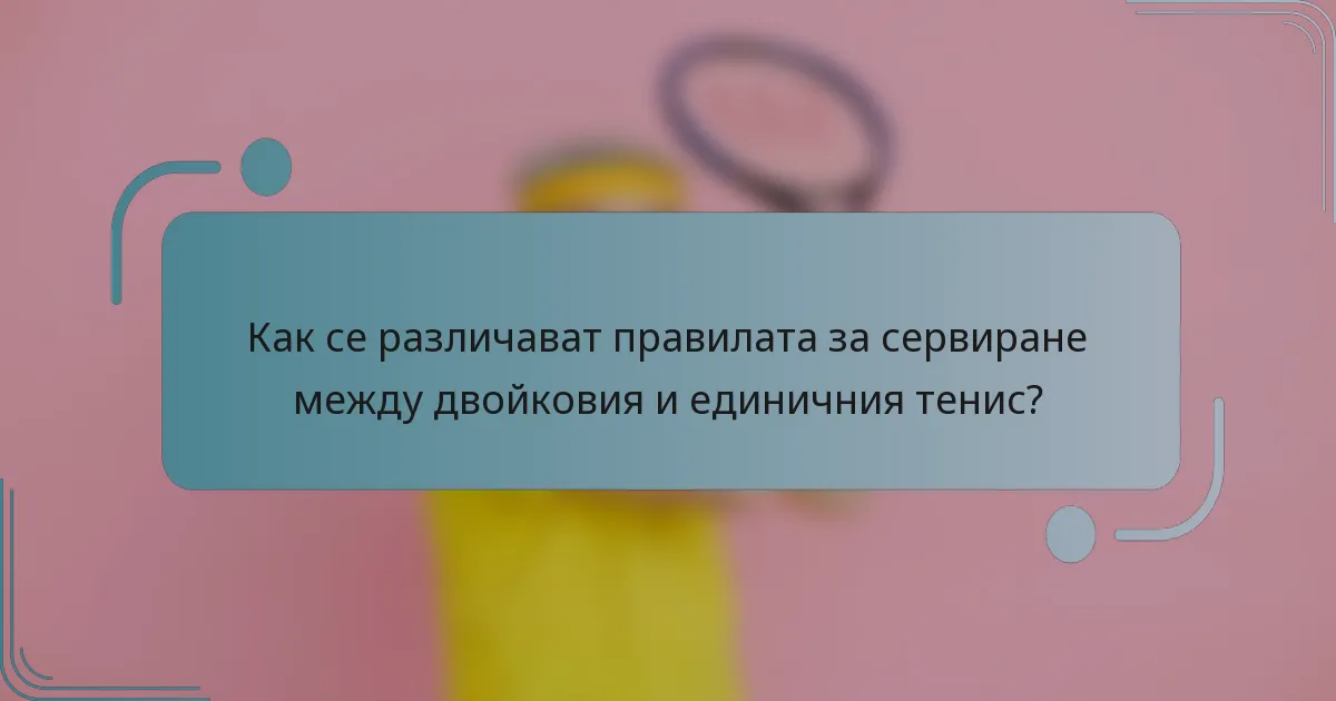 Как се различават правилата за сервиране между двойковия и единичния тенис?