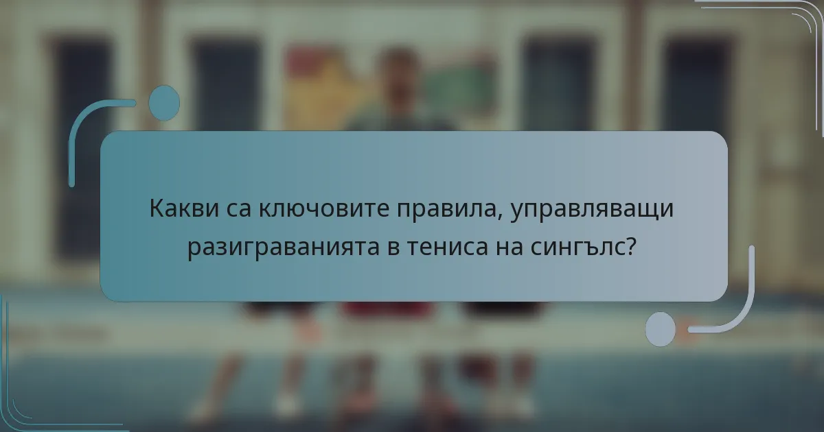 Какви са ключовите правила, управляващи разиграванията в тениса на сингълс?