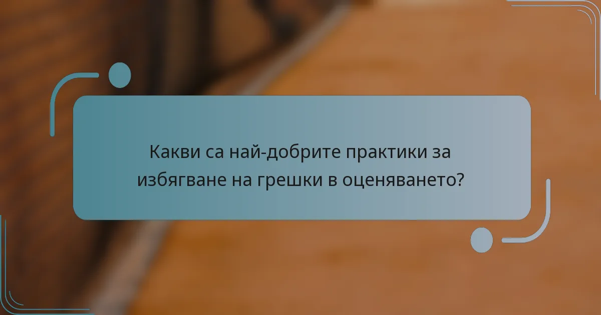 Какви са най-добрите практики за избягване на грешки в оценяването?