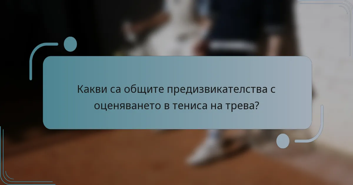 Какви са общите предизвикателства с оценяването в тениса на трева?