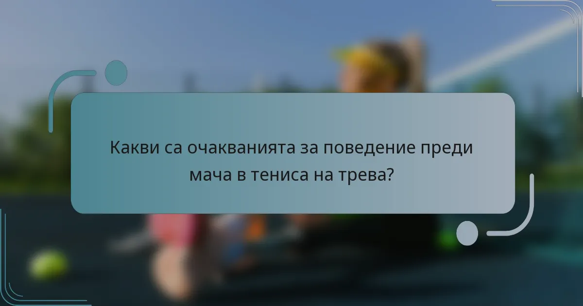 Какви са очакванията за поведение преди мача в тениса на трева?