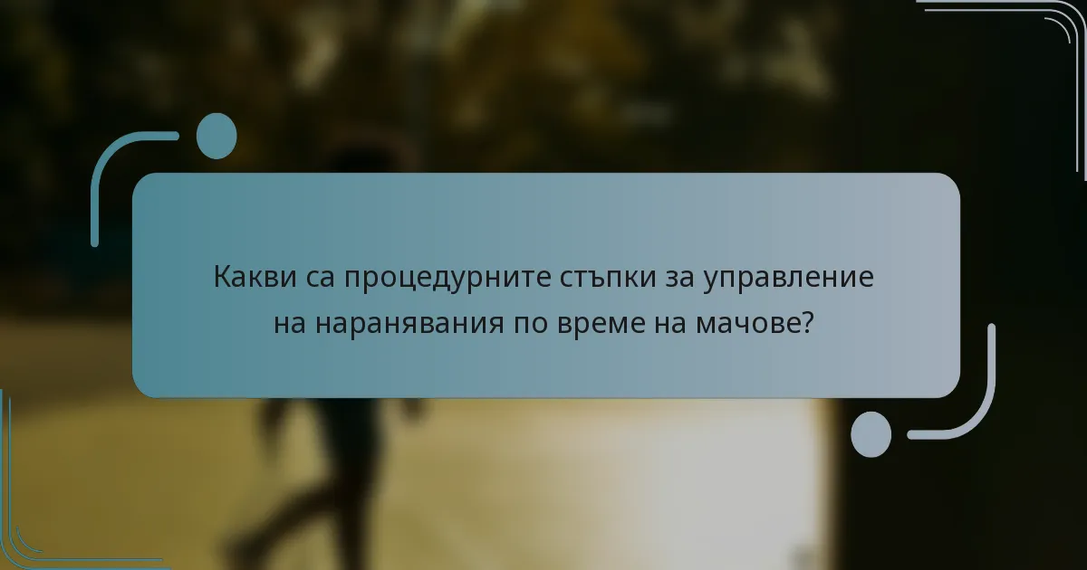 Какви са процедурните стъпки за управление на наранявания по време на мачове?