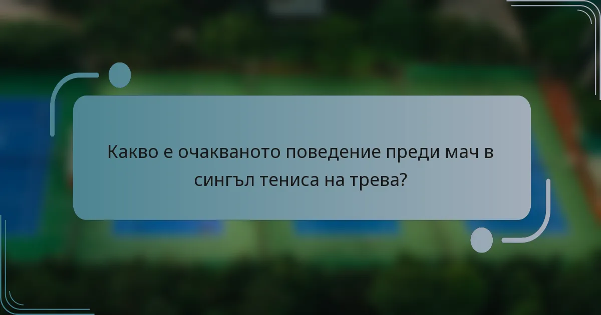 Какво е очакваното поведение преди мач в сингъл тениса на трева?