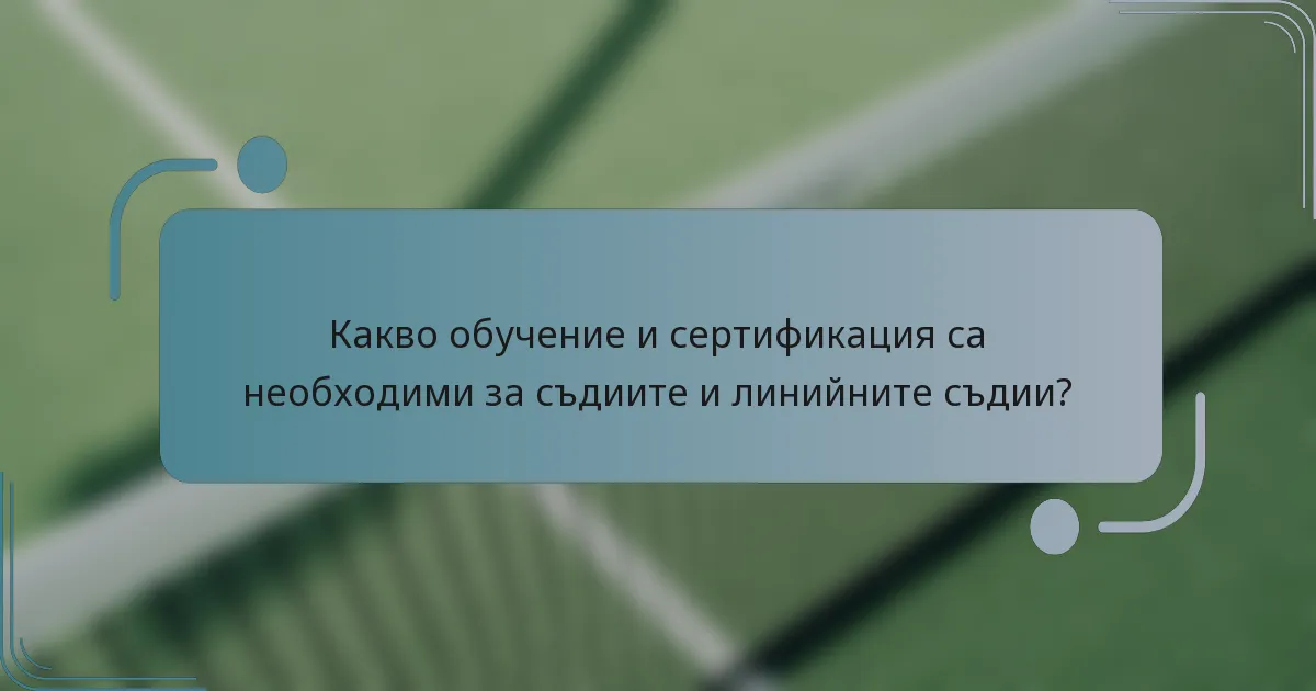 Какво обучение и сертификация са необходими за съдиите и линийните съдии?