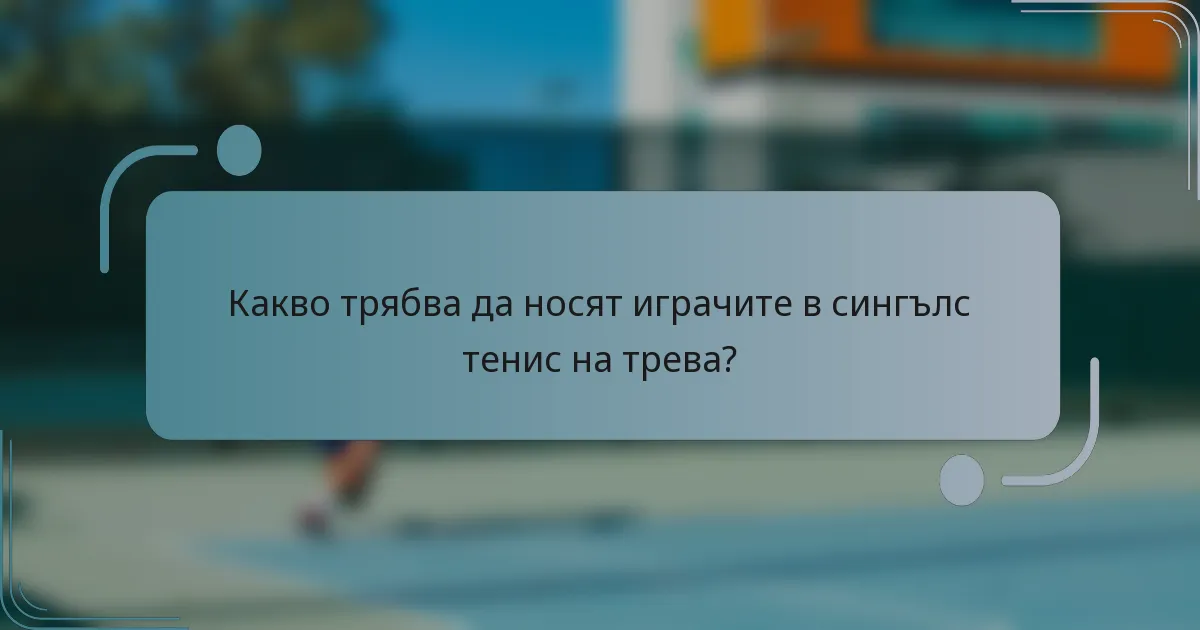 Какво трябва да носят играчите в сингълс тенис на трева?
